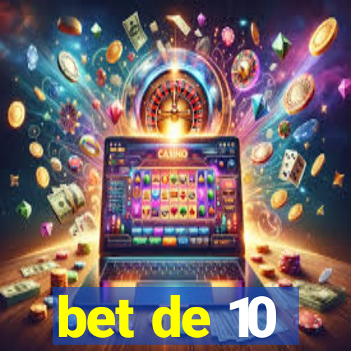 bet de 10